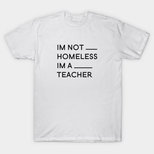 Im not Homless Im a teacher T-Shirt